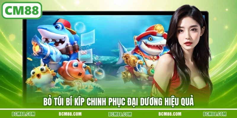 Bỏ túi bí kíp chinh phục đại dương hiệu quả Bỏ túi bí kíp chinh phục đại dương hiệu quả