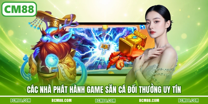 Các nhà phát hành game săn cá đổi thưởng uy tín Các nhà phát hành game săn cá đổi thưởng uy tín