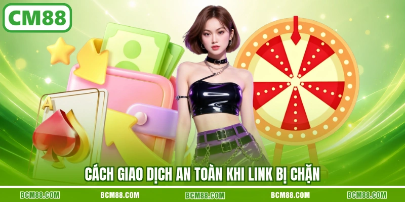Cách giao dịch an toàn khi link bị chặn Cách giao dịch an toàn khi link bị chặn