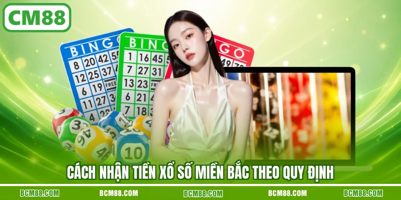 Cách nhận tiền xổ số miền Bắc theo quy định Cách nhận tiền xổ số miền Bắc theo quy định