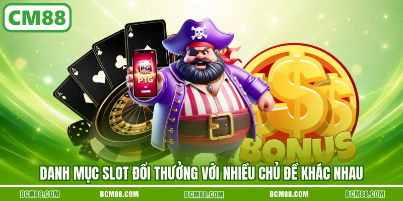 Danh mục slot đổi thưởng với nhiều chủ đề khác nhau Danh mục slot đổi thưởng với nhiều chủ đề khác nhau