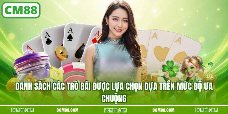 Danh sách các trò bài được lựa chọn dựa trên mức độ ưa chuộng Danh sách các trò bài được lựa chọn dựa trên mức độ ưa chuộng