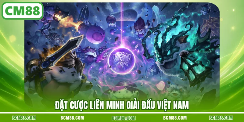 Đặt cược Liên Minh giải đấu Việt Nam Đặt cược Liên Minh giải đấu Việt Nam