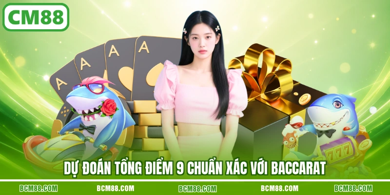 Dự đoán tổng điểm 9 chuẩn xác với Baccarat Dự đoán tổng điểm 9 chuẩn xác với Baccarat