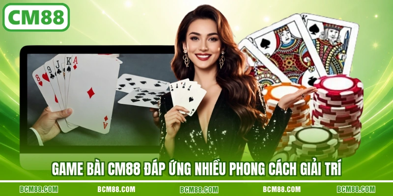Game Bài CM88 đáp ứng nhiều phong cách giải trí Game Bài CM88 đáp ứng nhiều phong cách giải trí