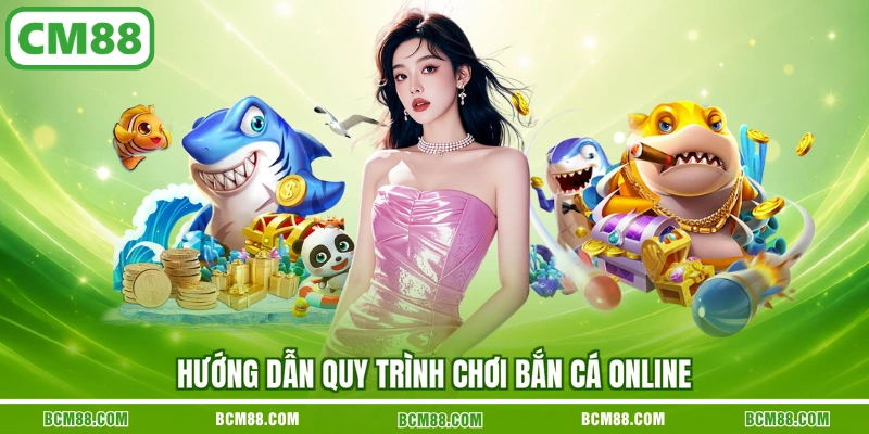 Hướng dẫn quy trình chơi bắn cá online Hướng dẫn quy trình chơi bắn cá online