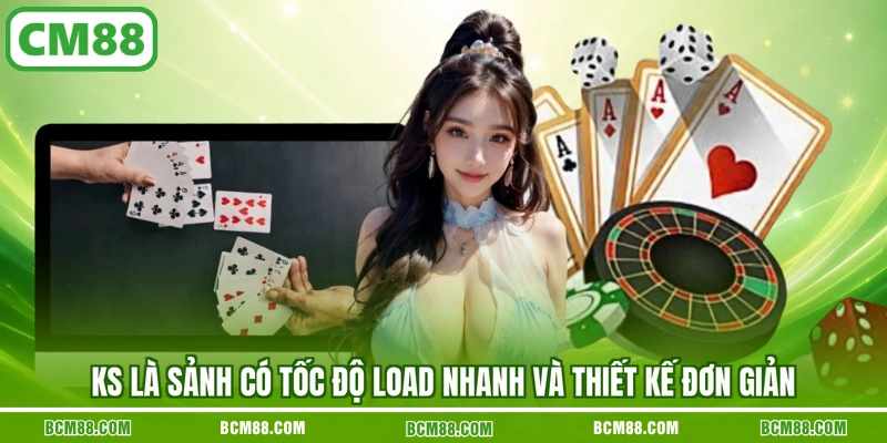 KS là sảnh có tốc độ load nhanh và thiết kế đơn giản KS là sảnh có tốc độ load nhanh và thiết kế đơn giản