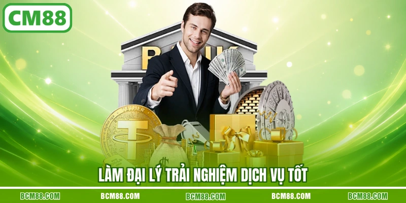 Làm đại lý trải nghiệm dịch vụ tốt Làm đại lý trải nghiệm dịch vụ tốt