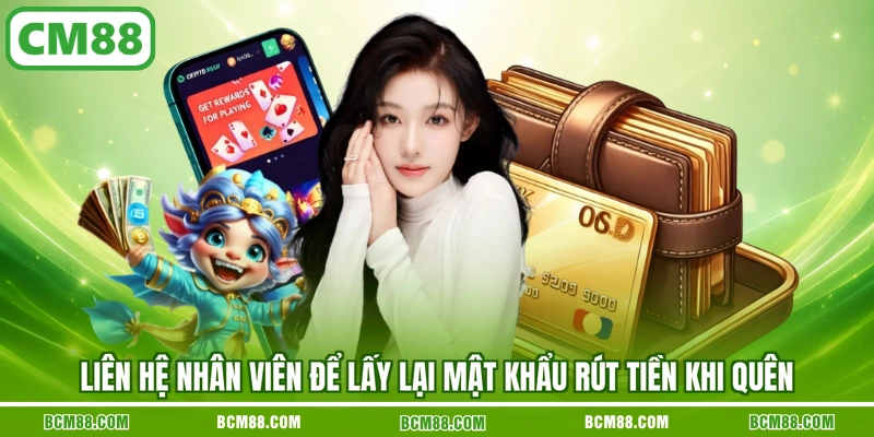 Liên hệ nhân viên để lấy lại mật khẩu rút tiền khi quên Liên hệ nhân viên để lấy lại mật khẩu rút tiền khi quên