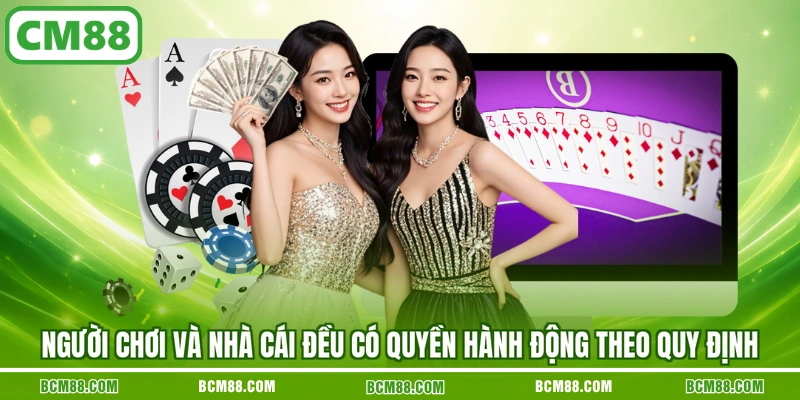 Người chơi và nhà cái đều có quyền hành động theo quy định Người chơi và nhà cái đều có quyền hành động theo quy định