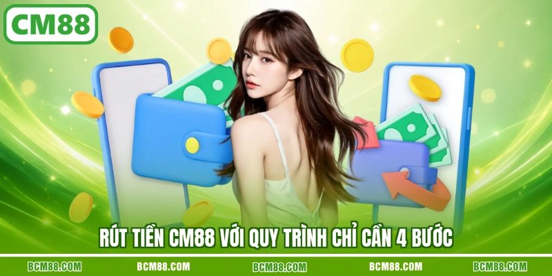 Rút tiền CM88 với quy trình chỉ cần 4 bước Rút tiền CM88 với quy trình chỉ cần 4 bước