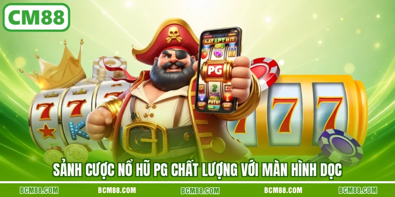 Sảnh cược nổ hũ PG chất lượng với màn hình dọc Sảnh cược nổ hũ PG chất lượng với màn hình dọc