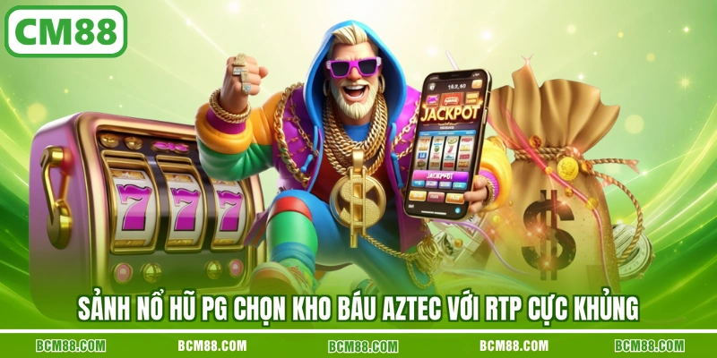Sảnh nổ hũ PG chọn Kho báu Aztec với RTP cực khủng Sảnh nổ hũ PG chọn Kho báu Aztec với RTP cực khủng