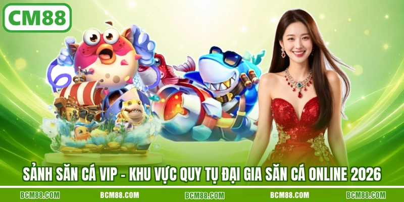 Sanh san ca vip khu vuc quy tu dai gia san ca online 2026