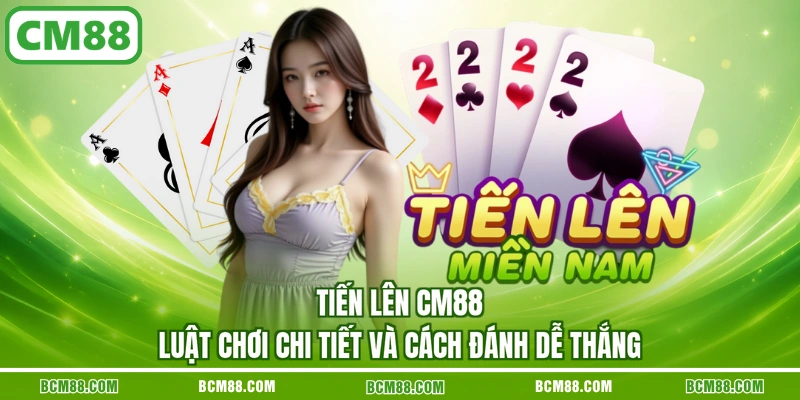 Tien len cm88 luat choi chi tiet va cach danh de thang