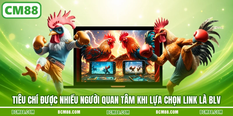 Tiêu chí được nhiều người quan tâm khi lựa chọn link là BLV Tiêu chí được nhiều người quan tâm khi lựa chọn link là BLV
