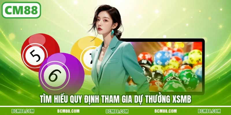 Tìm hiểu quy định tham gia dự thưởng XSMB Tìm hiểu quy định tham gia dự thưởng XSMB