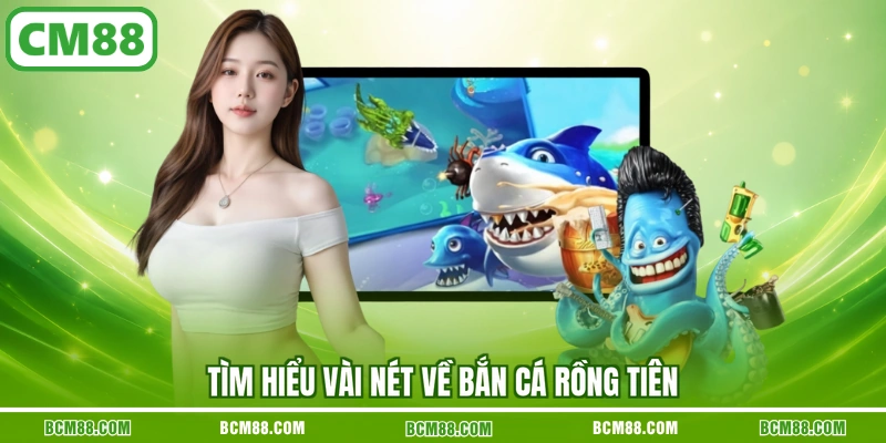 Tìm hiểu vài nét về bắn cá rồng tiên Tìm hiểu vài nét về bắn cá rồng tiên