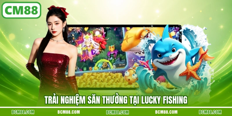 Trải nghiệm săn thưởng tại Lucky Fishing Trải nghiệm săn thưởng tại Lucky Fishing