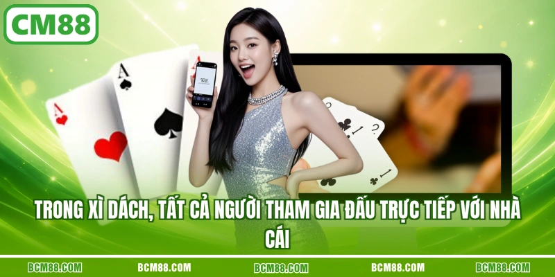 Trong Xì Dách, tất cả người tham gia đấu trực tiếp với nhà cái Trong Xì Dách, tất cả người tham gia đấu trực tiếp với nhà cái