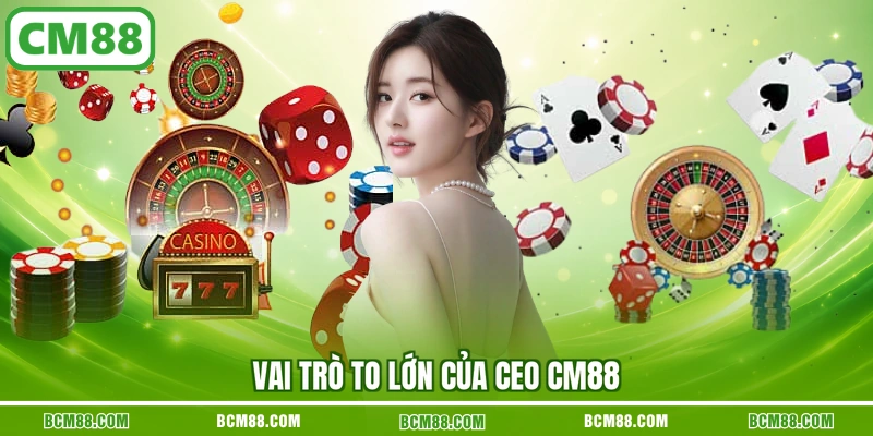 Vai trò to lớn của CEO CM88 Vai trò to lớn của CEO CM88