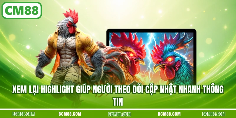 Xem lại highlight giúp người theo dõi cập nhật nhanh thông tin Xem lại highlight giúp người theo dõi cập nhật nhanh thông tin