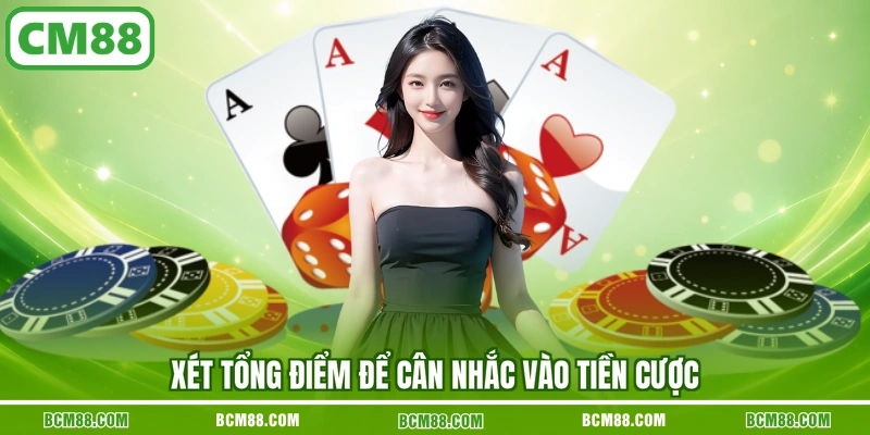 Xét tổng điểm để cân nhắc vào tiền cược Xét tổng điểm để cân nhắc vào tiền cược
